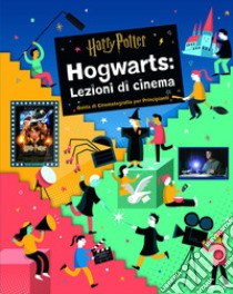 Harry Potter. Hogwarts: lezioni di cinema. Guida di cinematografia per principianti libro