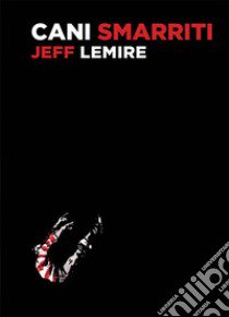 Cani smarriti. Ediz. deluxe libro di Lemire Jeff