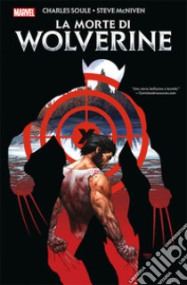 La morte di Wolverine libro di Soule Charles; McNiven Steve; Rizzo M. (cur.)