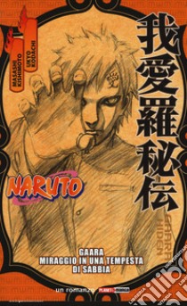 Naruto. Gaara. Miraggio in una tempesta di sabbia libro di Kishimoto Masashi; Kodachi Ukyo