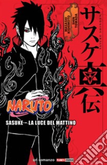 Sasuke. La luce del mattino. Naruto libro di Kishimoto Masashi; Towada Shin