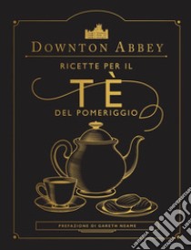 Downton Abbey. Ricette per il tè del pomeriggio. Ediz. a colori libro