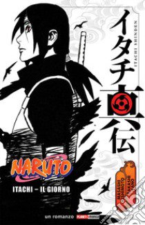 Itachi. Il giorno. Naruto libro di Kishimoto Masashi; Yano Takashi; Bevere G. (cur.)