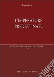 L'imperatore predestinato. I presagi di potere in epoca imperiale romana libro di Requena Miguel; Bitti M. C. (cur.)