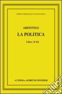 Aristotele. La politica. Libri V-VI libro di Curnis M. (cur.); De Luna M. E. (cur.); Zizza C. (cur.)