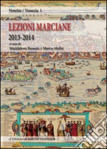 Lezioni Marciane 2013-2014. Venezia prima di Venezia. Archeologia e mito alle origini di un'identità libro di Bassani M. (cur.); Molin M. (cur.)