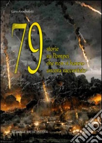 79 storie su Pompei che non vi hanno ancora raccontato... libro di Anniboletti Lara