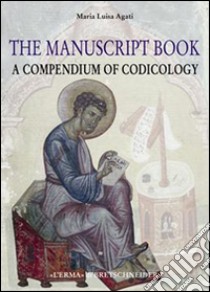 The manuscript book. A compendium of codicology. Ediz. illustrata libro di Agati Maria Luisa