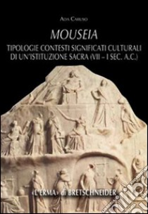 Mouseia. Tipologie, contesti, significati culturali di un'istituzione sacra (VII-I sec. a.C.) libro di Caruso Ada