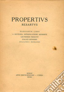 Propertius resartus. Elegiarum libri a diuturna interpolatione redempti. Lectionem firmavit, Italice reddidit Iulianus Bonazzi. Ediz. latina e italiana libro di Properzio Sesto; Bonazzi G. (cur.)