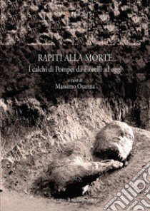 Rapiti alla morte. I calchi di Pompei da Fiorelli ad oggi libro di Osanna M. (cur.)