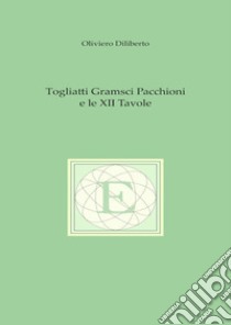 Togliatti Gramsci Pacchioni e le XII tavole libro di Diliberto Oliviero