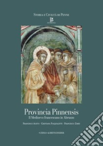 Provincia Pinnensis. Il Medioevo Francescano in Abruzzo. Ediz. integrale libro di Aceto Francesco; Pasqualetti Cristiana; Zimei Francesco