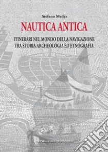 Nautica antica. Itinerari nel mondo della navigazione tra storia archeologia ed etnografia libro di Medas Stefano