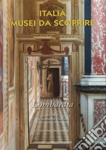 Italia musei da scoprire. Lombardia libro di Daffra E. (cur.)