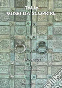 Italia musei da scoprire. Abruzzo libro di Zalabra F. (cur.)