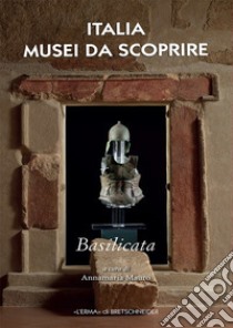 Italia musei da scoprire. Basilicata libro di Mauro A. M. (cur.); La Padula E. (cur.)