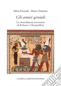 Gli amici geniali. La straordinaria avventura di Belzoni e Champollion libro di Einaudi Silvia; Zatterin Marco