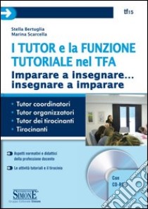 I tutor e la funzione tutoriale nel TFA. Imparare a insegnare... insegnare a imparare. Con CD-ROM libro di Bertuglia Stella - Scarcella Marina