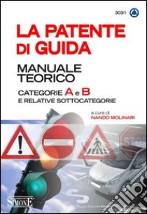 La patente di guida. Manuale teorico. Categorie A e B e relative sottocategorie libro di Molinari N. (cur.)