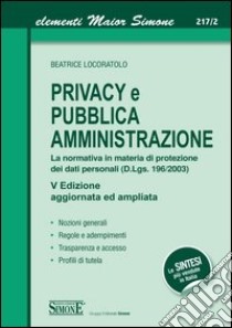 Privacy e pubblica amministrazione. La normativa in materia di protezione dei dati personali (D.Lgs. 196/2003) libro di Locoratolo Beatrice