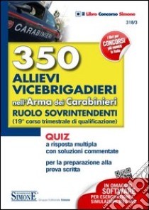 350 allievi vicebrigadieri nell'arma dei carabinieri. Ruolo sovrintendenti (19° corso trimestrale di qualificazione). Quiz a risposta multipla con soluzioni... libro