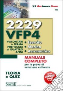 2229 VFP 4. Volontari in ferma prefissata di quattro anni. Esercito, marina, aeronautica. Teoria e quiz. Manuale completo per la prova di selezione culturale libro