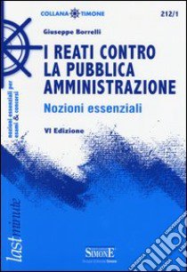 I reati contro la pubblica amministrazione. Nozioni essenziali libro di Borrelli Giuseppe