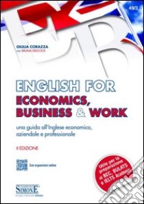 English for economics, business & work. Una guida all'inglese economico, aziendale e professionale. Con espansione online libro di Corazza Giulia; Didcock Bruna