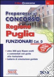 Prepararsi al concorso. Regione Puglia. Funzionari cat. D. Oltre 300 quiz Ripam svolti e commentati con guida alla risoluzione. Batterie di simulazione guidate libro