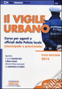 Il vigile urbano. Corso per agenti e ufficiali della polizia locale (municipale e provinciale) libro