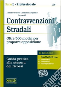 Contravvenzioni stradali. Oltre 500 motivi per proporre opposizione. Guida pratica alla stesura dei ricorsi. Con software libro di Cutolo Daniele; Esposito Antonio