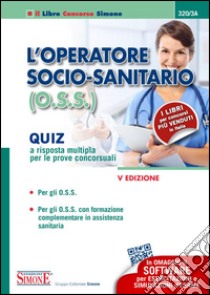 L'operatore socio-sanitario (O.S.S.). Quiz a risposta multipla per le prove concorsuali libro