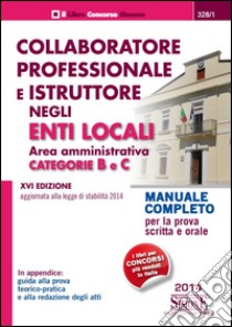 Collaboratore professionale e istruttore negli enti locali. Area amministrativa. Categorie B e C. Manuale completo per la prova scritta e orale libro