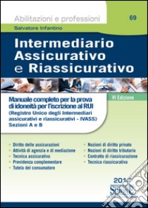 Intermediario assicurativo e riassicurativo. Manuale completo per la prova scritta e orale per l'iscrizione al Rui. Sezioni A e B libro di Infantino Salvatore