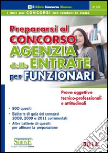 Prepararsi al concorso agenzia delle entrate per funzionari. Prove oggettive tecnico-professionali e attitudinali libro