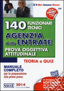 140 funzionari tecnici agenzia delle entrate. Prova oggettiva attitudinale. Teoria e quiz. Manuale completo per la preparazione alla prima prova libro