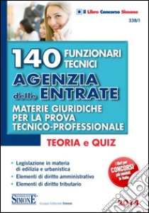 140 funzionari tecnici Agenzia delle entrate. Materie giuridiche per la prova tecnico-professionale. Teoria e quiz libro