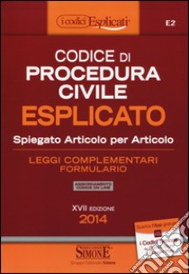 Codice di procedura civile esplicato. Spiegato articolo per articolo. Leggi complementari. Formulario libro