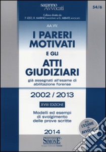 I pareri motivati e gli atti giudiziari già assegnati all'esame di abilitazione forense (2002/2013). Modelli ed esempi di svolgimento delle prove scritte libro