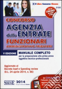 Concorso Agenzia delle entrate. Funzionari amministrativo-tributari. Manuale completo per la preparazione alla prima prova oggettiva tecnico-professionale libro