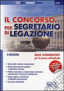 Il concorso per segretario di legazione. Quiz commentati per la prova attitudinale libro