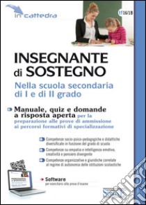 Insegnante di sostegno nella scuola secondaria di I e di II grado. Manuale, quiz e domande a risposta aperta per la preparazione alle prove di ammissione... libro