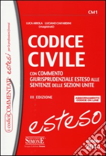 Codice civile. Con commento giurisprudenziale esteso alle sentenze delle sezioni unite. Con aggiornamento online libro di Ariola Luca - Ciafardini Luciano