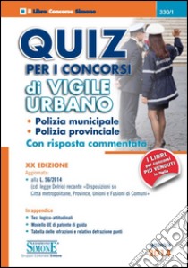 Quiz per i concorsi di vigile urbano. Polizia municipale, polizia provinciale. Con risposta commentata libro