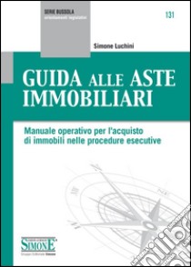 Guida alle aste immobiliari. Manuale operativo per l'acquisto di immobili nelle procedure esecutive libro di Luchini Simone