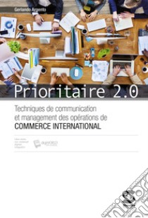 Prioritaire 2.0. Techniques de communication et management des operations de commerce interna. Per gli Ist. tecnici. Con e-book. Con espansione online libro di Argento Gerlando