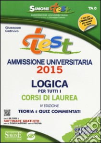 Test ammissione universitaria 2015. Logica per tutti i corsi di laurea. Teoria e quiz commentati. Con software online libro di Cotruvo Giuseppe