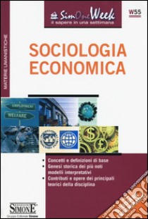 Sociologia economica. Concetti e definizioni di base. Genesi storica dei più noti modelli interpretativi. Contributi e opere dei principali teorici della disciplina libro