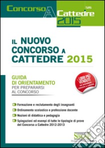 Il nuovo concorso a cattedre 2015. Guida di orientamento per prepararsi al concorso libro